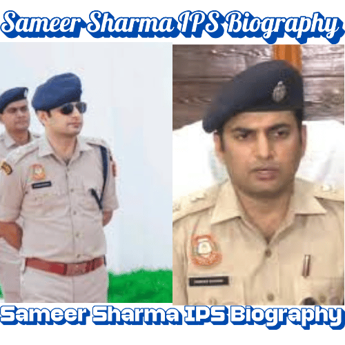 Sameer Sharma IPS Biography: Age, Career, Achievements and Life Story